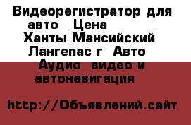 Видеорегистратор для авто › Цена ­ 3 200 - Ханты-Мансийский, Лангепас г. Авто » Аудио, видео и автонавигация   